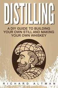 bokomslag Distilling: A DIY Guide To Building Your Own Still, And Making Your Own Whiskey