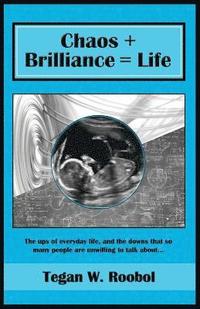 bokomslag Chaos + Brilliance = Life: The ups of everyday life, and the downs that so many people are unwilling to talk about...