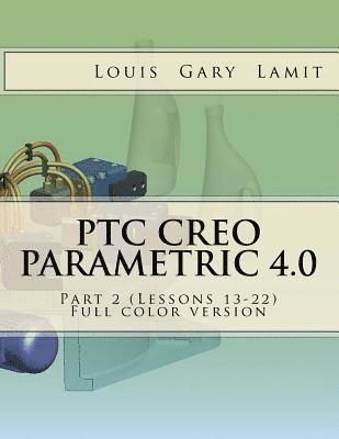 PTC Creo Parametric 4.0 Part 2 (Lessons 13-22): Full color version 1
