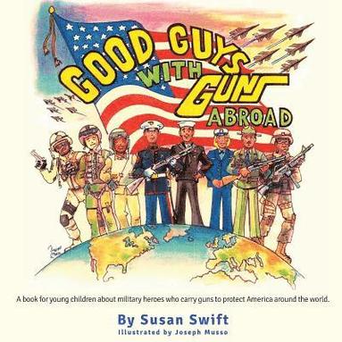 bokomslag Good Guys With Guns Abroad: A book for young children about military heroes who carry guns to protect America around the world.