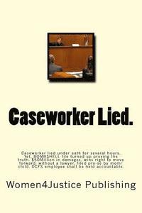 bokomslag Caseworker Lied.: Caseworker lied under oath for several hours. Then lies even more throughout on child condition under state supervisio