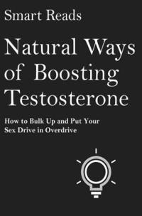 bokomslag Natural Ways of Boosting Testosterone: How To Bulk Up and Put Your Sex Drive in Overdrive