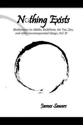 bokomslag Nothing Exists: Meditations on Aikido, Buddhism, the Tao, Zen, and other inconsequential things...Vol. IV