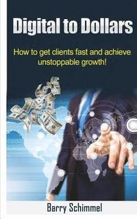 bokomslag Digital to Dollars: How to get clients fast and achieve unstoppable growth!