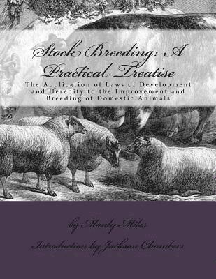 Stock Breeding: A Practical Treatise: The Application of Laws of Development and Heredity to the Improvement and Breeding of Domestic Animals 1