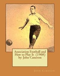 bokomslag Association Football and How to Play It (1908) by: John Cameron