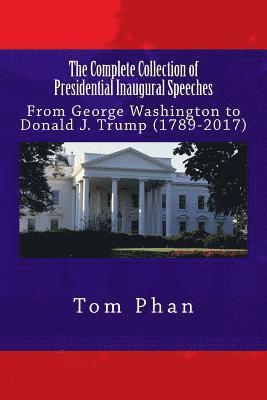 Tom Phan - The Complete Collection of Presidential Inaugural Speeches: From George Washington to Donald J. Trump (1789-2017), Häftad