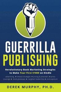 bokomslag Guerrilla Publishing: Revolutionary Book Marketing Strategies