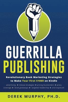 bokomslag Guerrilla Publishing: Revolutionary Book Marketing Strategies