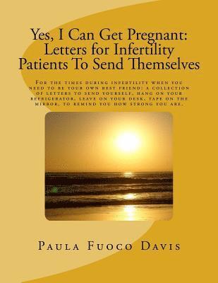 Yes, I Can Get Pregnant: Letters for Infertility Patients To Send Themselves 1