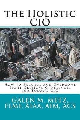 The Holistic CIO: How to Balance and Overcome Eight Critical Challenges for Today's CIO 1