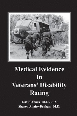 Medical Evidence in Veterans' Disability Rating. David Anaise MD JD & Sharon Anaise Benham MD: This book is intended to help Veterans better pursue th 1