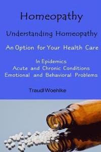 bokomslag Homeopathy Understanding Homeopathy: An Option for Your Health Care In Epidemics, in Acute, Recurring and Chronical Conditions, and with Emotional and