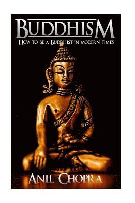 Anil Chopra - Buddhism: How To Be A Buddhist In Modern Times, Häftad