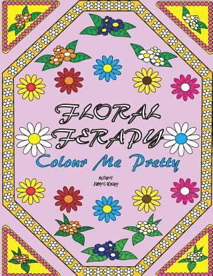 Floral Ferapy: An Adult Coloring Book Filled With Unique Stress Relieving Abstract Flower, Landscapes, Floral Pattern And Mandala Des 1