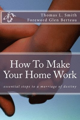 Thomas L. Smith - How to make your home work: Essential steps to a marriage of destiny, Häftad