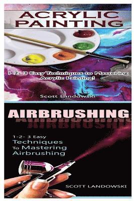 Scott Landowski - Acrylic Painting & Airbrushing: 1-2-3 Easy Techniques to Mastering Acrylic Painting! & 1-2-3 Easy Techniques to Mastering Airbrushing, Häftad