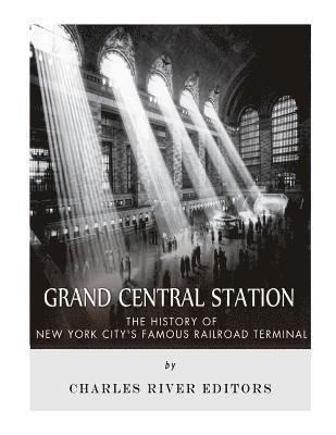 Grand Central Station: The History of New York City's Famous Railroad Terminal 1