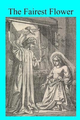 bokomslag The Fairest Flower: Considerations on the Litany of the Blessed Virgin, Enriched With Examples Drawn From the Lives of the Saints