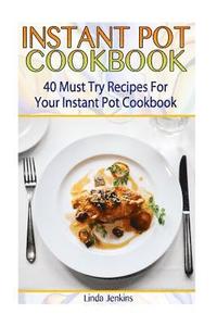bokomslag Instant Pot Cookbook: 40 Must Try Recipes For Your Instant Pot Cookbook: (Instant Pot Cookbook 101, Instant Pot Quick And Easy, Instant Pot