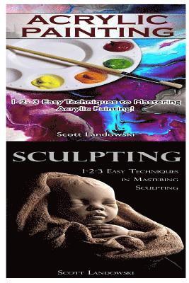 Scott Landowski - Acrylic Painting & Sculpting: 1-2-3 Easy Techniques to Mastering Acrylic Painting! & 1-2-3 Easy Techniques in Mastering Sculpting!, Häftad