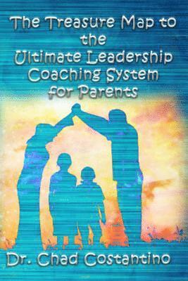 bokomslag The Treasure Map to the Ultimate Leadership Coaching System for Parents