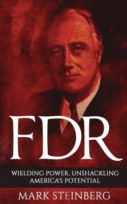 bokomslag FDR: Wielding Power, Unshackling America's Potential