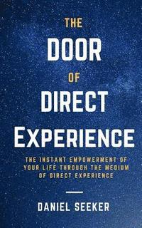 bokomslag The Door of Direct Experience: The Instant Empowerment of Your Life Through the Medium of Direct Experience