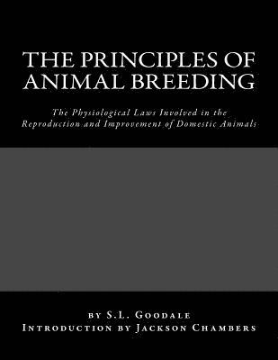 The Principles of Animal Breeding: The Physiological Laws Involved in the Reproduction and Improvement of Domestic Animals 1