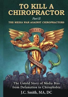 Jc Smith - To Kill a Chiropractor: The Media War Against Chiropractors, Häftad