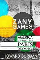 bokomslag Zany Games: America at the 1900 Paris Olympics