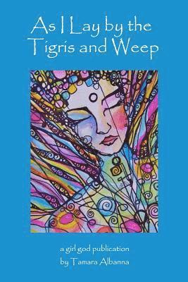 Tamara Albanna - As I Lay By the Tigris and Weep, Häftad