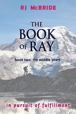 The Book of Ray, Volume Two: The Middle Years: In Pursuit of Fulfillment 1