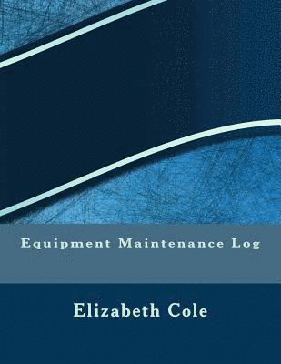Elizabeth S. R. M. Cole - Equipment Maintenance Log, Häftad