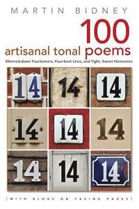 bokomslag A Hundred Artisanal Tonal Poems with Blogs on Facing Pages: Slimmed-down Fourteeners, Four-beat Lines, and Tight, Sweet Harmonies
