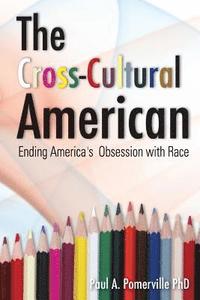 bokomslag The Cross-Cultural American: Ending America's Obsession with Race