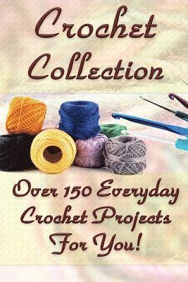 bokomslag Crochet Collection: Over 150 Everyday Crochet Projects For You!: (Crochet Stitches, Crochet Books, Craft Patterns)