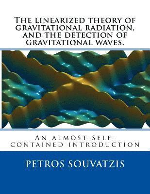 bokomslag The linearized theory of gravitational radiation, and the detection of gravitational waves.: An almost self contained introduction