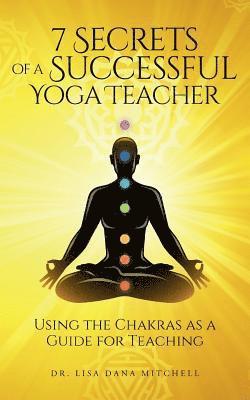 bokomslag 7 Secrets of a Successful Yoga Teacher: Using the Chakras as a Guide for Teaching