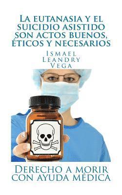 bokomslag La eutanasia y el suicidio asistido son actos buenos, éticos y necesarios: Derecho a morir con ayuda médica