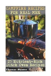 bokomslag Campfire Recipes For Real Men: 25 Nutrient-Rich Dutch Oven Recipes: (Prepper's Guide, Survival Guide, Alternative Medicine, Emergency)