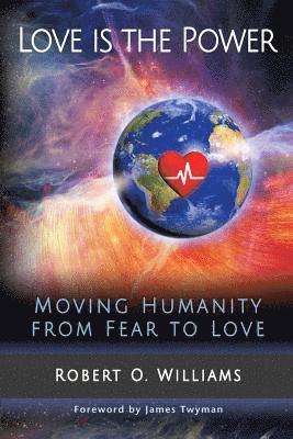 bokomslag Love is the Power: Moving Humanity from Fear to Love