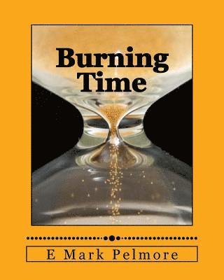 E. Mark Pelmore - Burning Time: wisely or wastefully?, Häftad