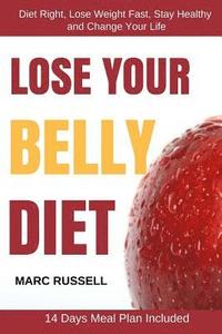 bokomslag Lose Your Belly Diet: Diet Right, Lose Weight Fast, Stay Healthy and Change Your Life - 14 Days Meal Plan Included