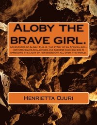 bokomslag Aloby and the brave girl.: Adventures of Aloby. This is the story of an African girl, her struggles, challenges and success and how she is spread
