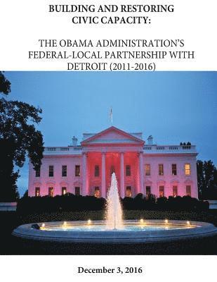 Building and Restoring Civic Capacity: The Obama Administration's Federal-Local Partnership with Detriot (2011-2016) 1