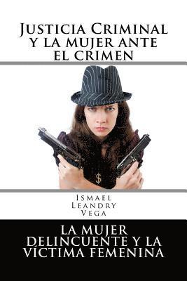 Justicia criminal y la mujer ante el crimen: La mujer delincuente y la víctima femenina 1