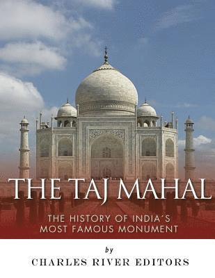 bokomslag The Taj Mahal: The History of India's Most Famous Monument