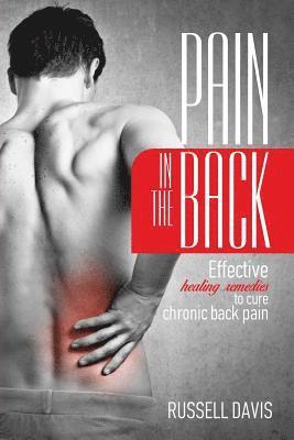 Russell Davis - Pain in the Back: Effective Healing Remedies to Cure Chronic Back Pain, Häftad