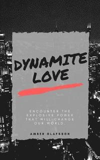 bokomslag Dynamite Love: Encounter The Explosive Power That Will Change Our World